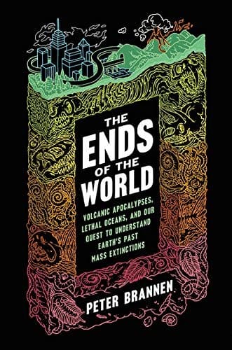 Cover of The Ends of the World: Volcanic Apocalypses, Lethal Oceans, and Our Quest to Understand Earth’s Past Mass Extinctions